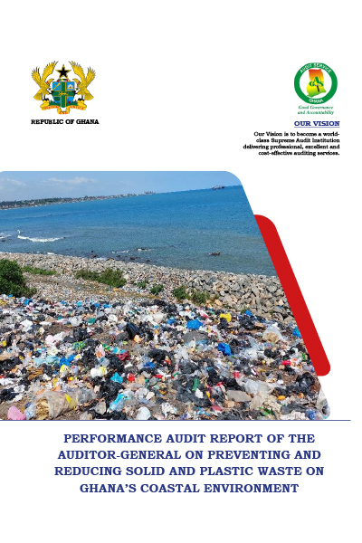 Performance Audit report of the Auditor-General on preventing and reducing solid and plastic waste on Ghana’s coastal environment  